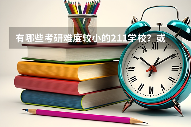 有哪些考研难度较小的211学校？或者是实力交强的一本大学？ 机械专业 谢谢