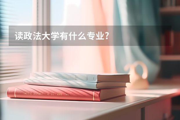 读政法大学有什么专业?