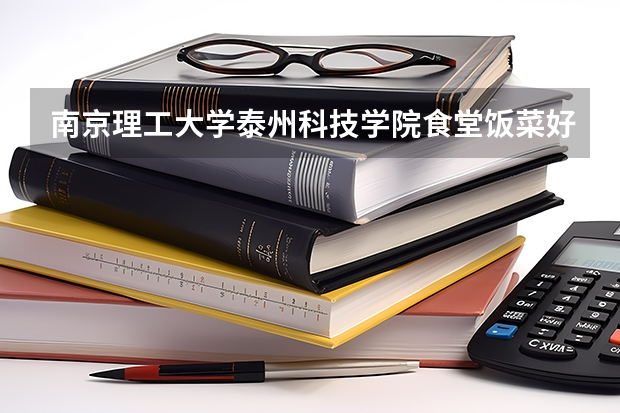 南京理工大学泰州科技学院食堂饭菜好不好吃
