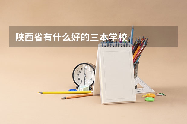 陕西省有什么好的三本学校.