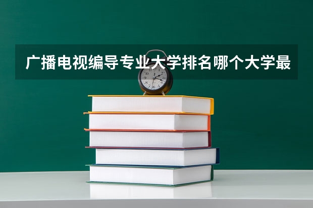广播电视编导专业大学排名哪个大学最好