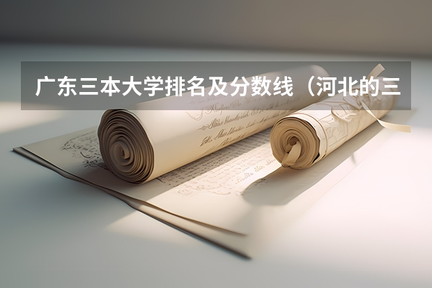 广东三本大学排名及分数线(河北的三本大学排名一览表)