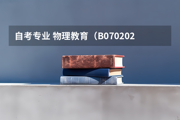 自考专业 物理教育(B070202)学些什么?学出来干什么?