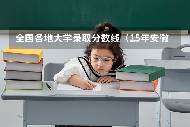 全国各地大学录取分数线（15年安徽高考分数线）