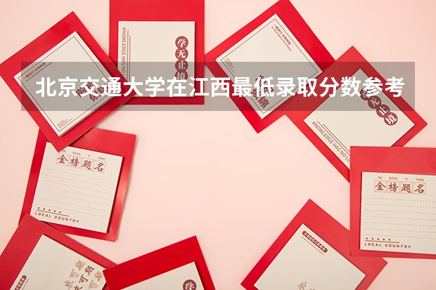北京交通大学在江西最低录取分数参考