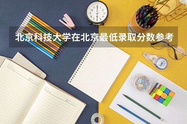 北京科技大学在北京最低录取分数参考